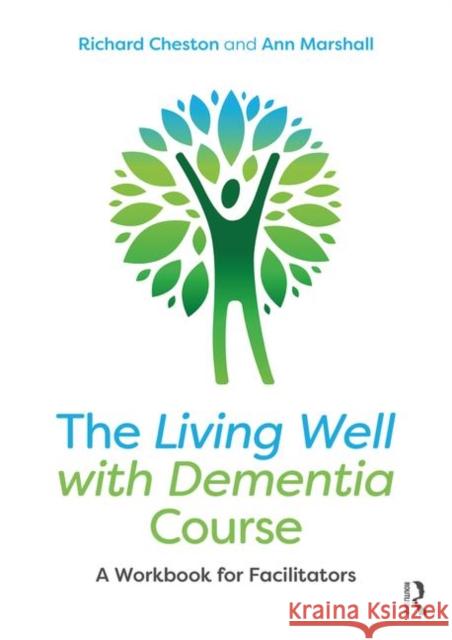The Living Well with Dementia Course: A Workbook for Facilitators Richard Cheston Ann Marshall 9781138542358 Routledge