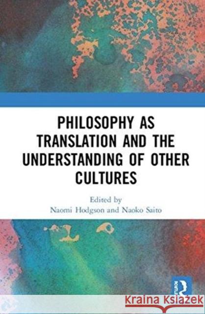 Philosophy as Translation and the Understanding of Other Cultures Naomi Hodgson Naoko Saito 9781138542556 Routledge