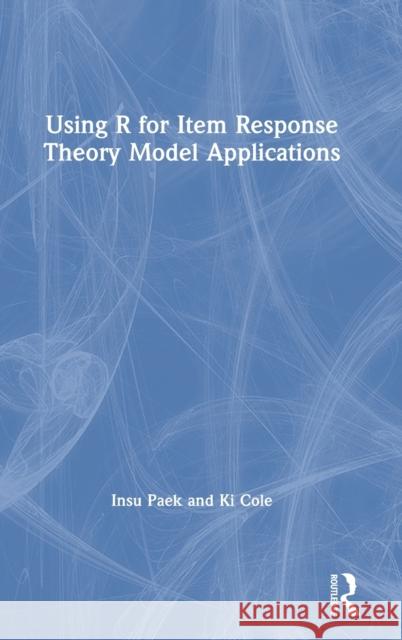 Using R for Item Response Theory Model Applications Insu Paek Ki Cole 9781138542785