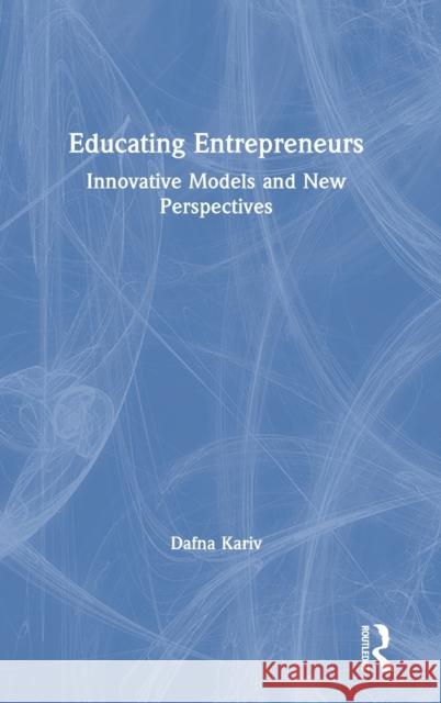 Educating Entrepreneurs: Innovative Models and New Perspectives Dafna Kariv 9781138542839 Taylor & Francis Ltd