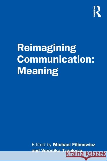 Reimagining Communication: Meaning Michael Filimowicz Veronika Tzankova 9781138542884