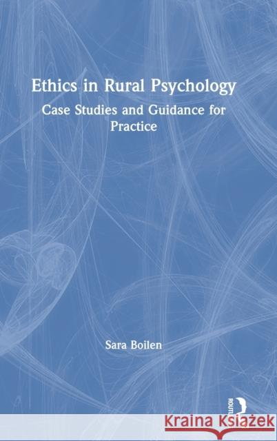 Ethics in Rural Psychology: Case Studies and Guidance for Practice Sara Boilen 9781138542938 Routledge