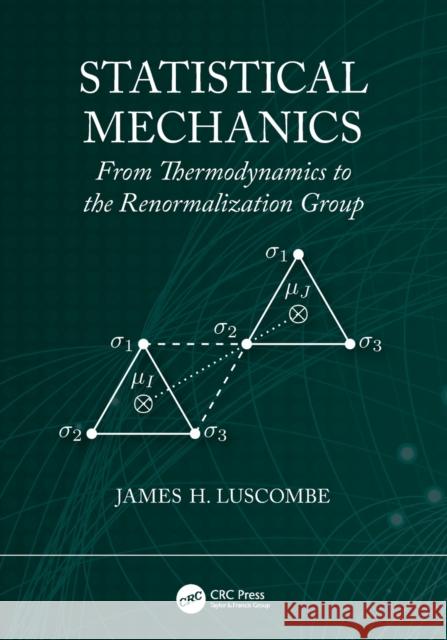 Statistical Mechanics: From Thermodynamics to the Renormalization Group James Luscombe 9781138542976 CRC Press