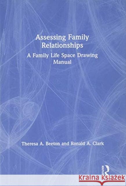 Assessing Family Relationships: A Family Life Space Drawing Manual Theresa Beeton Ronald Clark 9781138543041