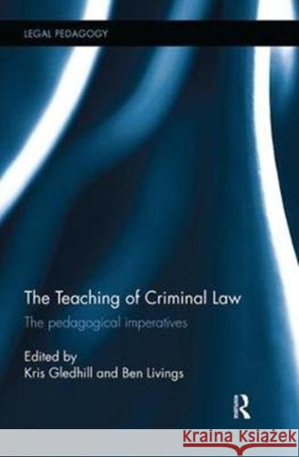 The Teaching of Criminal Law: The Pedagogical Imperatives Kris Gledhill Ben Livings 9781138543171