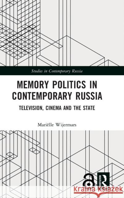 Memory Politics in Contemporary Russia: Television, Cinema and the State Marielle Wijermars 9781138543195 Routledge