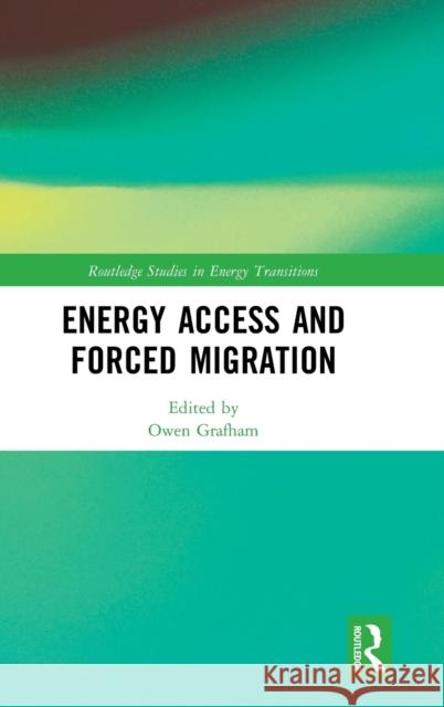 Energy Access and Forced Migration Grafham, Owen 9781138543386 Routledge