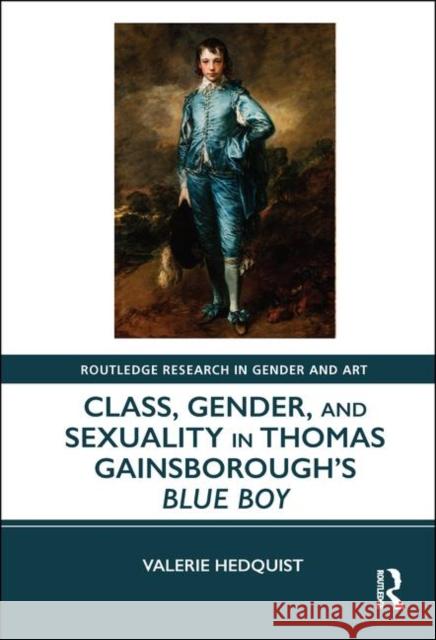 Class, Gender, and Sexuality in Thomas Gainsborough's Blue Boy Valerie Hedquist 9781138543423 Routledge