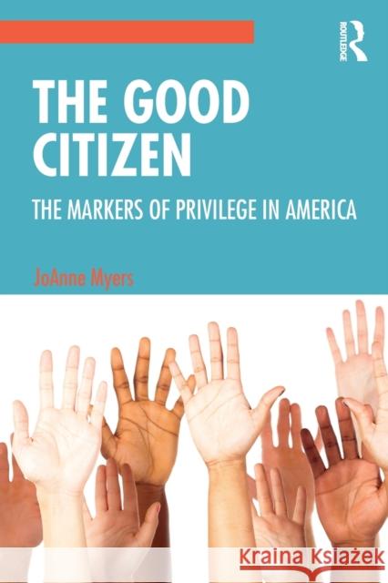 The Good Citizen: The Markers of Privilege in America Myers, Joanne 9781138543515 Routledge