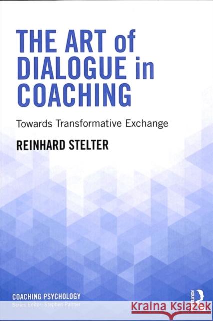 The Art of Dialogue in Coaching: Towards Transformative Exchange Reinhard Stelter 9781138543553 Routledge