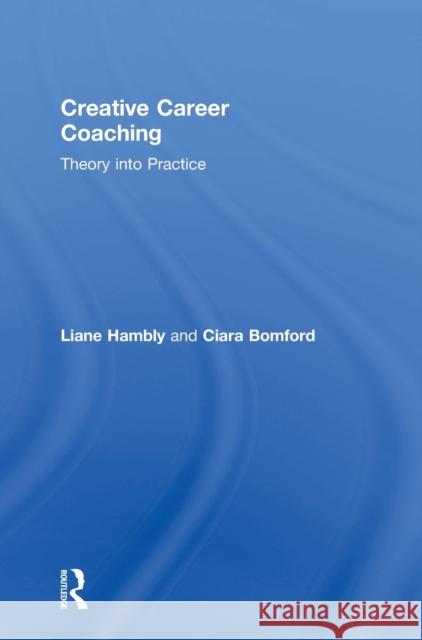 Creative Career Coaching: Theory Into Practice Liane Hambly Ciara Bomford 9781138543584