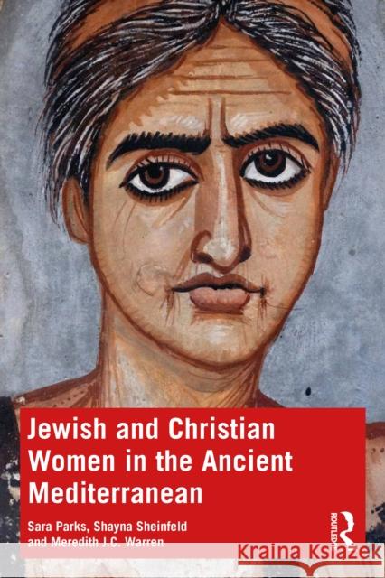 Jewish and Christian Women in the Ancient Mediterranean Sara Parks Shayna Sheinfeld Meredith J. C. Warren 9781138543782 Routledge