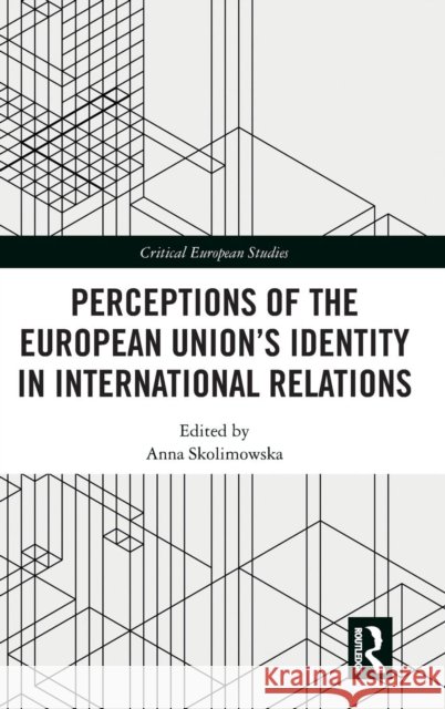 Perceptions of the European Union's Identity in International Relations Anna Skolimowska 9781138543850 Routledge