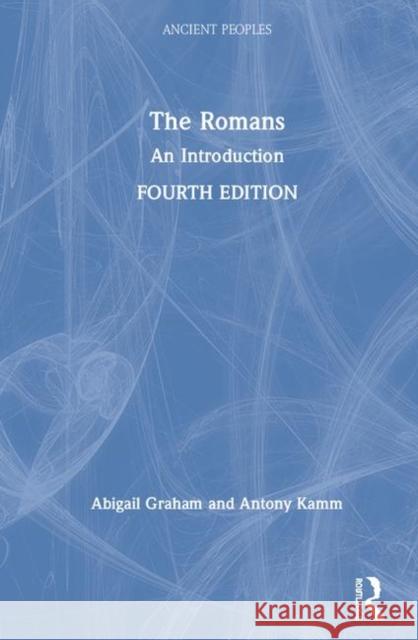 The Romans: An Introduction Abigail Graham Antony Kamm 9781138543881 Routledge