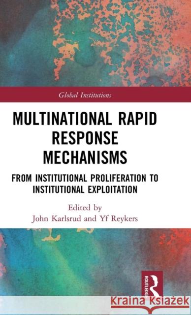 Multinational Rapid Response Mechanisms: From Institutional Proliferation to Institutional Exploitation John Karlsrud Yf Reykers 9781138543980 Routledge