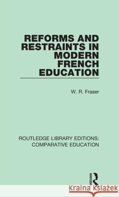 Reforms and Restraints in Modern French Education Fraser, W. R. 9781138544031 Routledge Library Editions: Comparative Educa