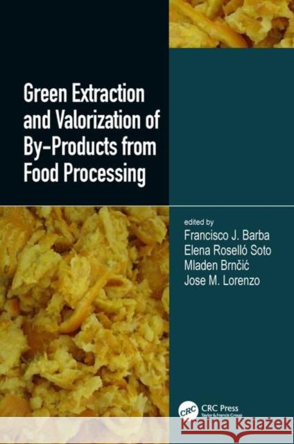 Green Extraction and Valorization of By-Products from Food Processing Francisco J. Barba Elena Rosello Soto Mladen Brncic 9781138544048 CRC Press