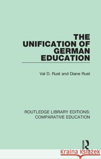 The Unification of German Education Rust, Val D. (UCLA, USA)|||Rust, Diane 9781138544123 Routledge Library Editions: Comparative Educa