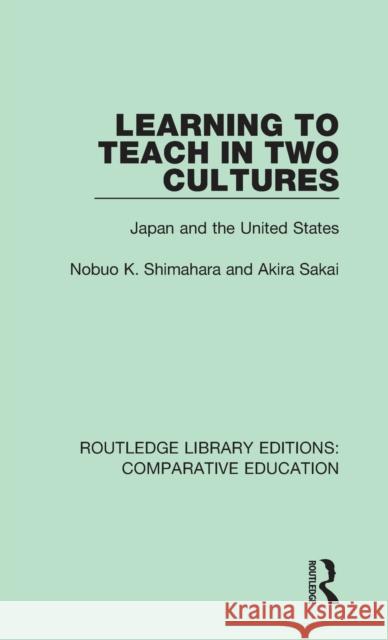 Learning to Teach in Two Cultures: Japan and the United States Nobuo K. Shimahara, Akira Sakai 9781138544147