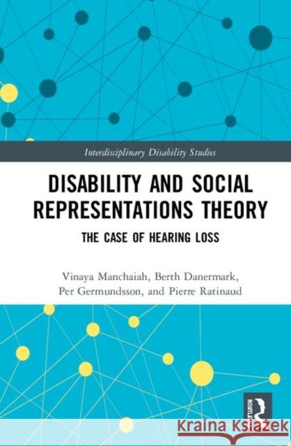 Disability and Social Representations Theory: The Case of Hearing Loss Vinaya Manchaiah Berth Danermark Per Germundsson 9781138544451 Routledge