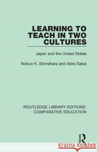 Learning to Teach in Two Cultures: Japan and the United States Nobuo K. Shimahara Akira Sakai 9781138545007