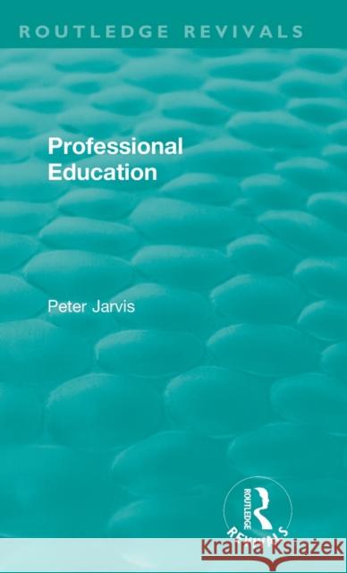 Professional Education (1983) Peter Jarvis 9781138545045 Routledge