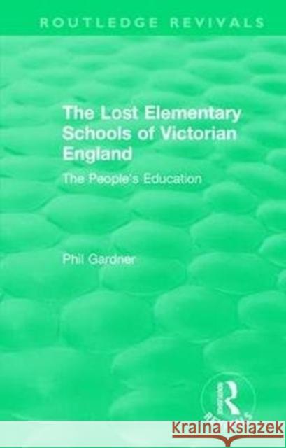 The Lost Elementary Schools of Victorian England: The People's Education Philip Gardner 9781138545199 Routledge