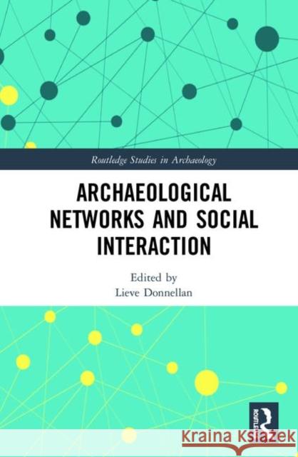 Archaeological Networks and Social Interaction Lieve Donnellan 9781138545205 Routledge