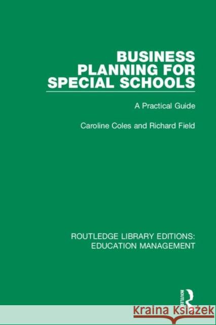 Business Planning for Special Schools: A Practical Guide Caroline Coles Richard Field 9781138545311