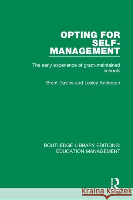 Opting for Self-Management: The Early Experience of Grant-Maintained Schools Brent Davies Lesley Anderson 9781138545328 Routledge