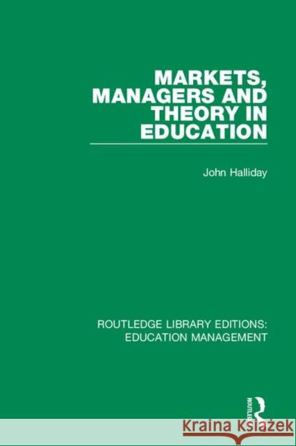 Markets, Managers and Theory in Education John Halliday 9781138545373