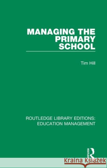 Managing the Primary School Tim Hill 9781138545403 Routledge