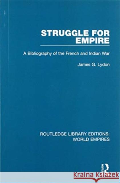 Struggle for Empire: A Bibliography of the French and Indian War James G. Lydon 9781138545526 Routledge