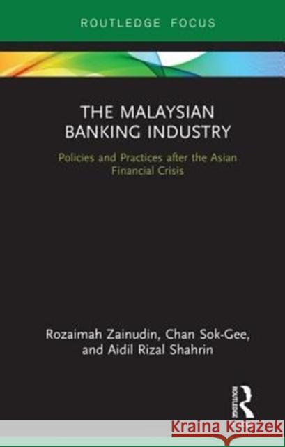 The Malaysian Banking Industry: Policies and Practices After the Asian Financial Crisis Rozaimah Zainudin Chan Sok Gee Aidil Rizal Shahrin 9781138545779 Routledge