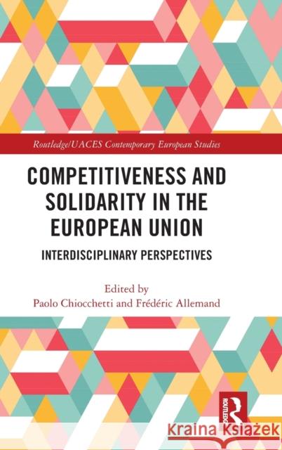 Competitiveness and Solidarity in the European Union: Interdisciplinary Perspectives Chiocchetti, Paolo 9781138545878 Routledge