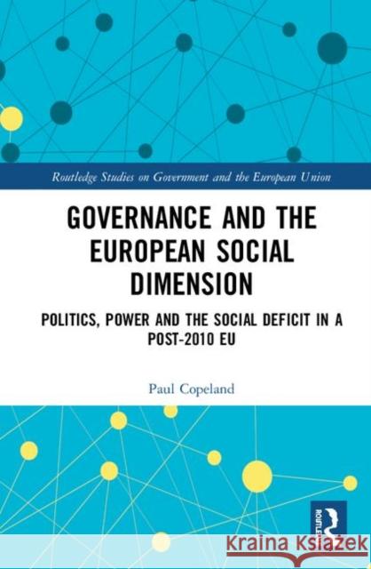 Governance and the European Social Dimension: Politics, Power and the Social Deficit in a Post-2010 Eu Paul Copeland 9781138545885 Routledge