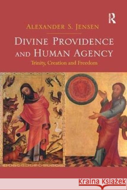 Divine Providence and Human Agency: Trinity, Creation and Freedom Alexander S. Jensen 9781138546004 Routledge