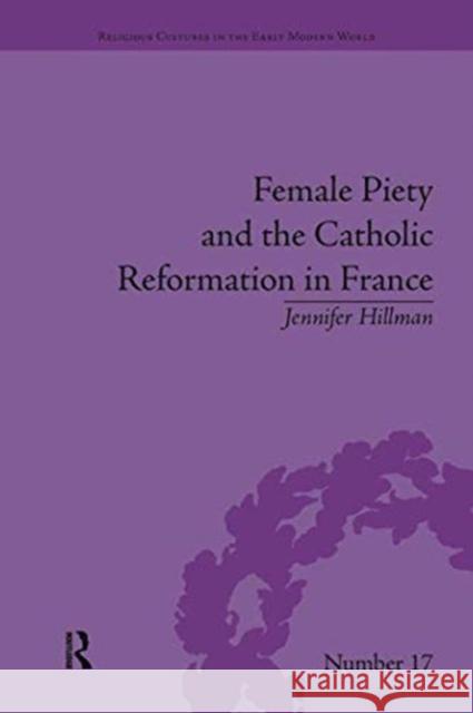 Female Piety and the Catholic Reformation in France Jennifer Hillman 9781138546042 Routledge