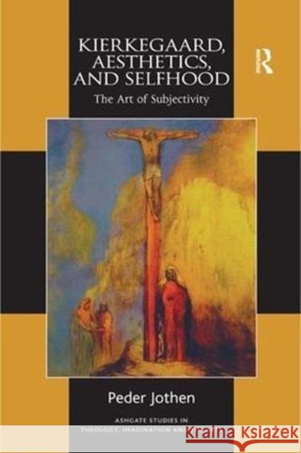 Kierkegaard, Aesthetics, and Selfhood: The Art of Subjectivity Peder Jothen 9781138546110 Routledge