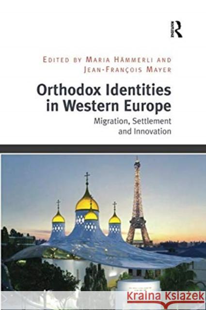 Orthodox Identities in Western Europe: Migration, Settlement and Innovation Maria Hammerli Jean-Francois Mayer 9781138546172 Routledge