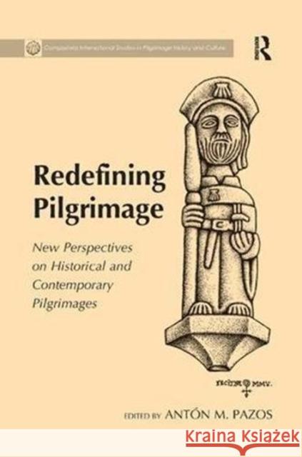 Redefining Pilgrimage: New Perspectives on Historical and Contemporary Pilgrimages Anton M. Pazos 9781138546219 Routledge