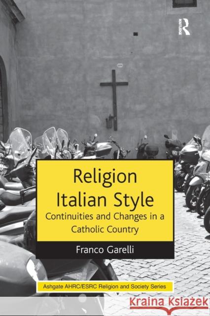 Religion Italian Style: Continuities and Changes in a Catholic Country Franco Garelli 9781138546226 Routledge
