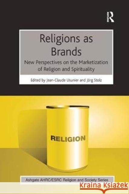 Religions as Brands: New Perspectives on the Marketization of Religion and Spirituality Jean-Claude Usunier Jorg Stolz 9781138546240