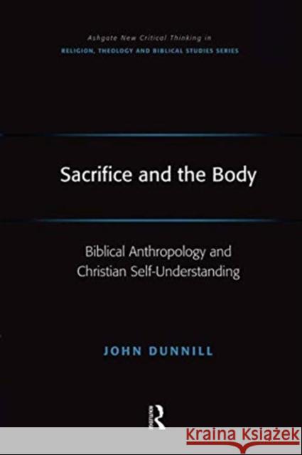 Sacrifice and the Body: Biblical Anthropology and Christian Self-Understanding John Dunnill 9781138546264