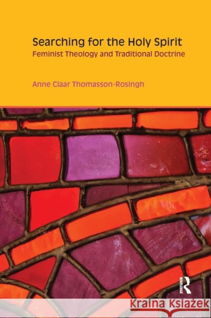 Searching for the Holy Spirit: Feminist Theology and Traditional Doctrine Anne Claar Thomasson-Rosingh 9781138546271 Routledge