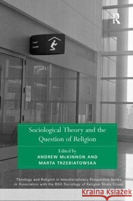 Sociological Theory and the Question of Religion Andrew McKinnon Marta Trzebiatowska 9781138546288 Routledge