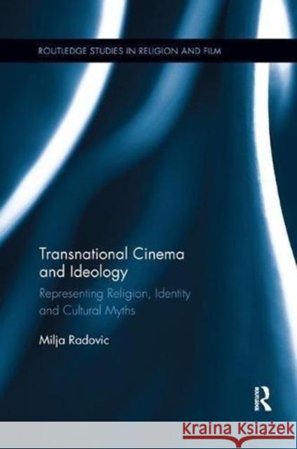 Transnational Cinema and Ideology: Representing Religion, Identity and Cultural Myths Milja Radovic 9781138546318 Routledge