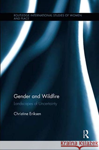 Gender and Wildfire: Landscapes of Uncertainty Christine Eriksen 9781138546325 Routledge