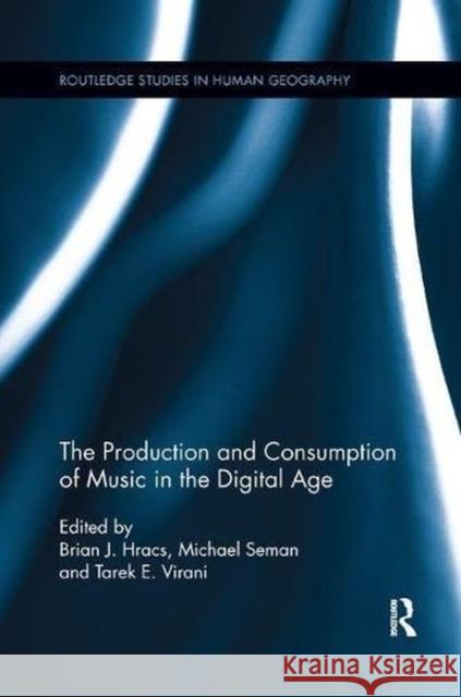The Production and Consumption of Music in the Digital Age Brian J. Hracs Michael Seman Tarek E. Virani 9781138546417