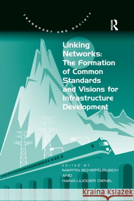 Linking Networks: The Formation of Common Standards and Visions for Infrastructure Development Hans-Liudger Dienel Martin Schiefelbusch 9781138546523 Routledge